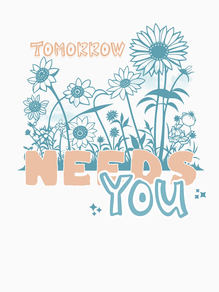 Tomorrow Needs You by FreshMintBoutiq