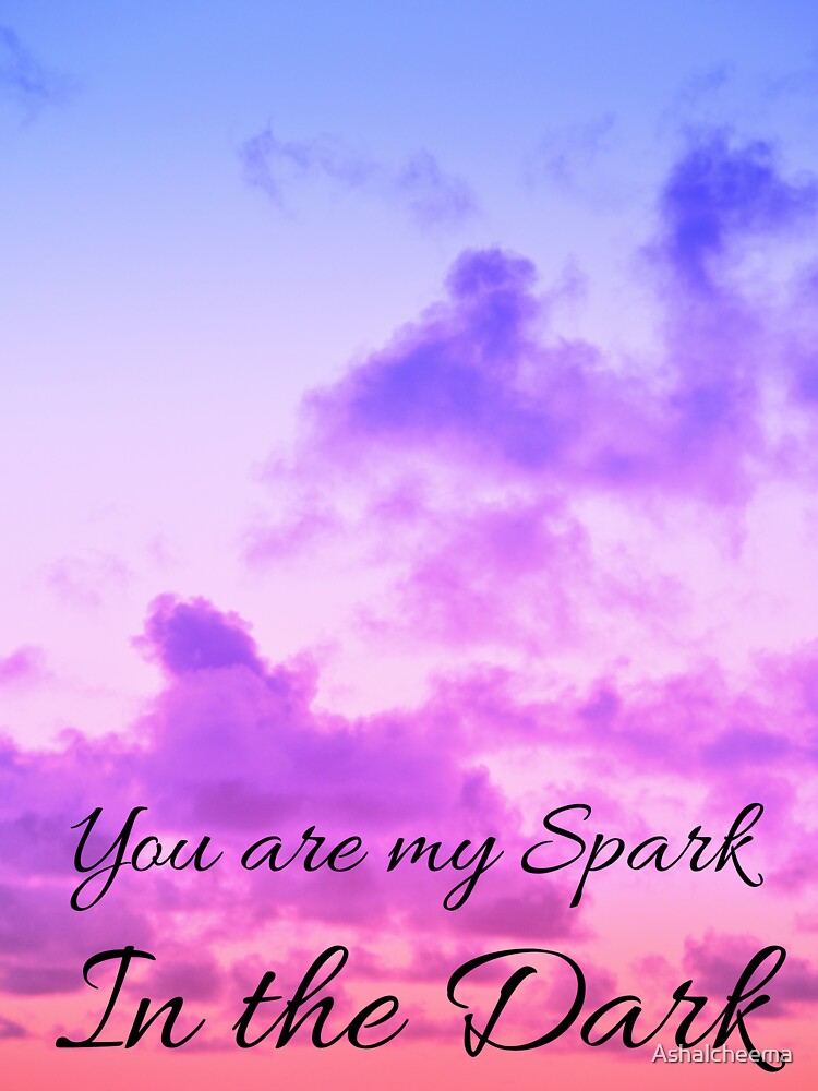 YOU ARE MY SPARK IN THE DARK by Ashalcheema
