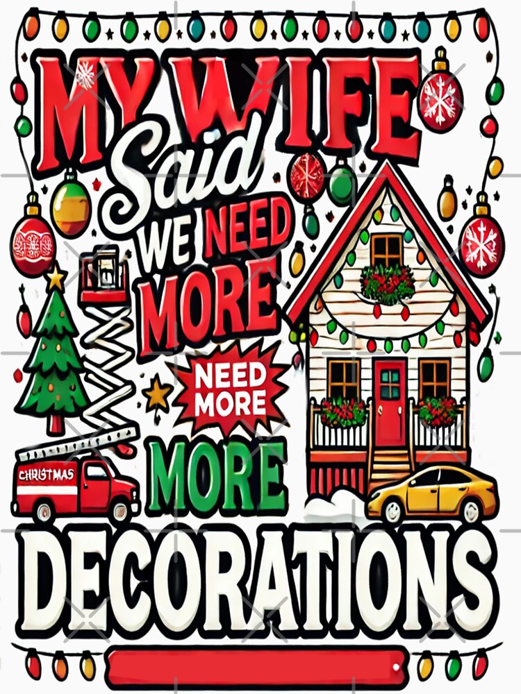 My Wife Said We Need More Decorations – Funny Christmas Husband by Rajasekar
