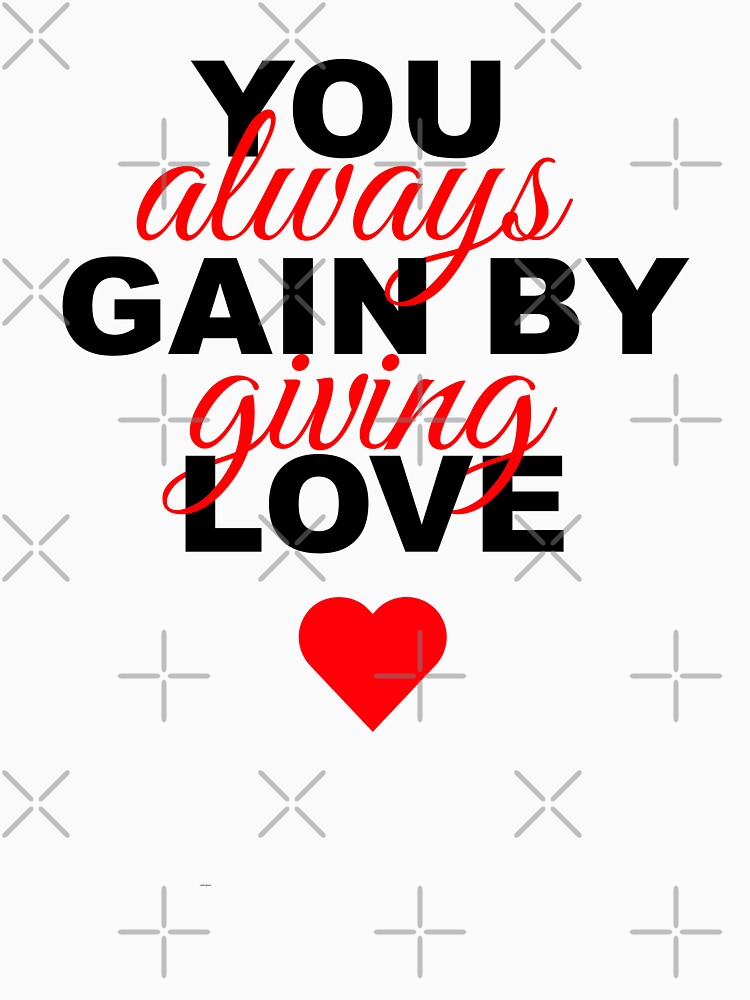 You Always Gain By Giving Love  valentines day by Linery Brand