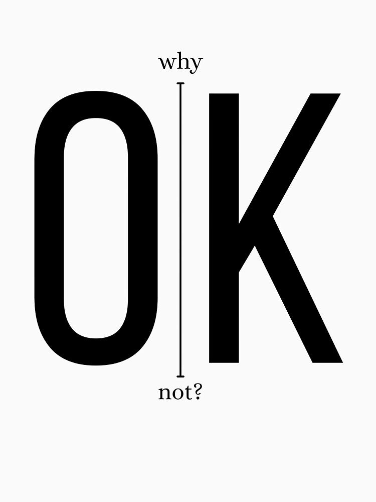Ok Why Not? Minimalist Funny Quote T-Shirt by PrismVibe