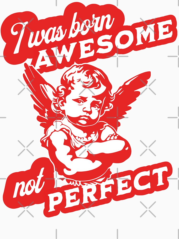 I Was Born Awesome Not Perfect by OurGirlGertie
