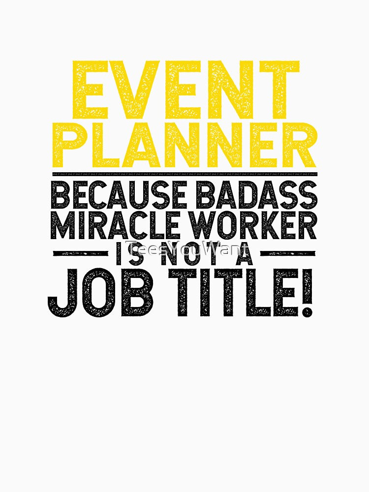 Event Planner Because Badass Miracle Worker Is Not A Job Title! by TeesYouWant