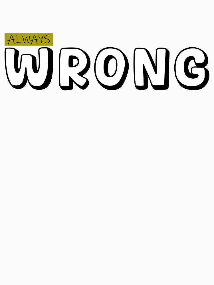 ALWAYS WRONG by Tiir