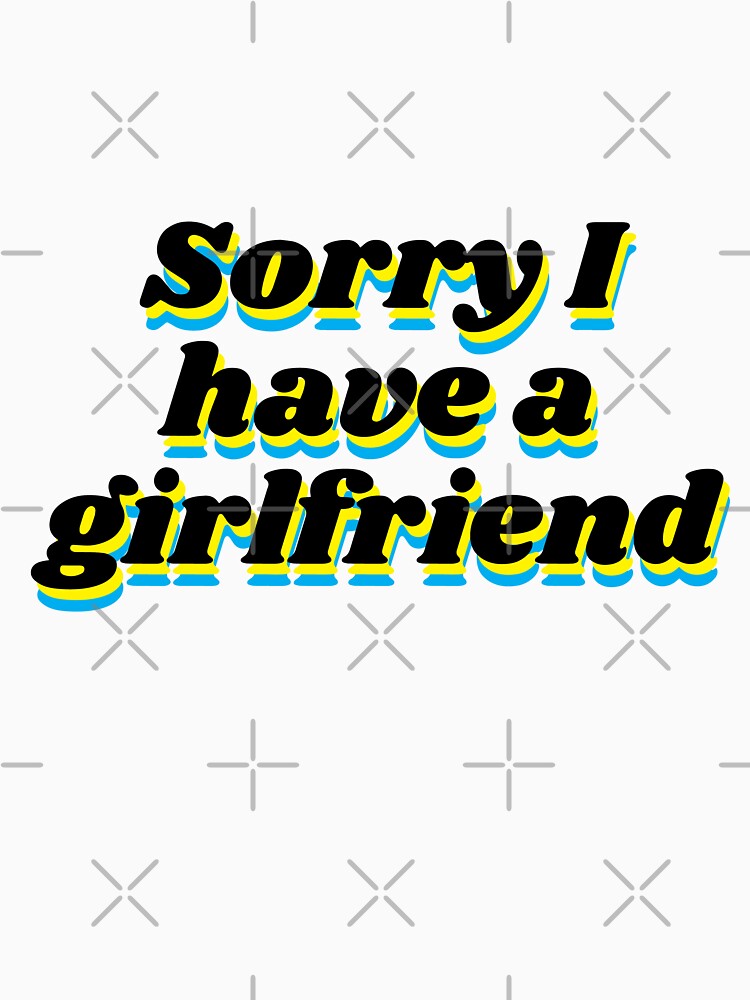 Sorry I Have A Girlfriend - Funny Design for Valentine's Day for couples by OMCreative