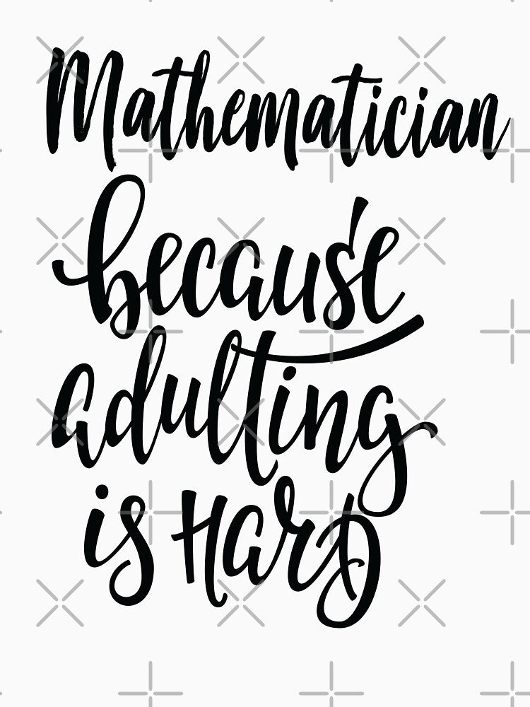 Mathematician Because Adulting Is Hard by ProjectX23