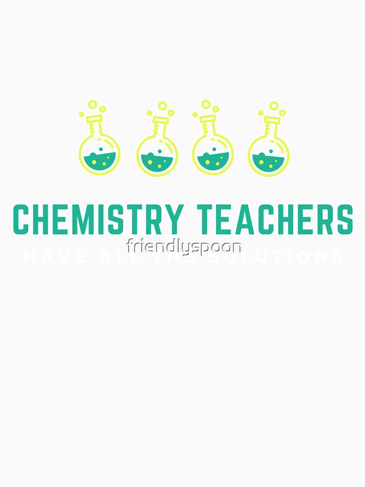 Chemistry Teachers Have All the Solutions by friendlyspoon