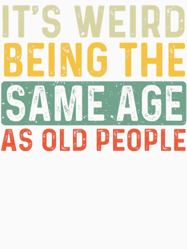 It's Weird Being The Same Age As Old People Retro Sarcastic by MotooriMinami