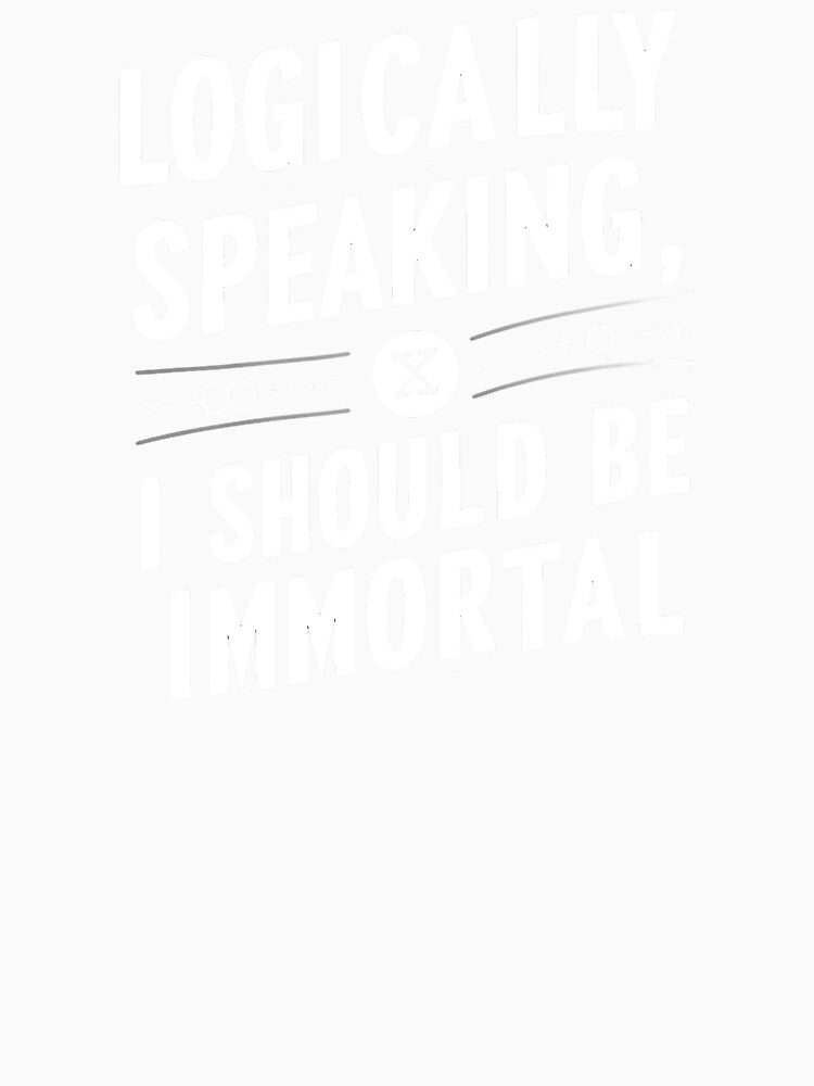 Logically Speaking, I Should Be Immortal Mathematician Birthday by DomTeesHaven