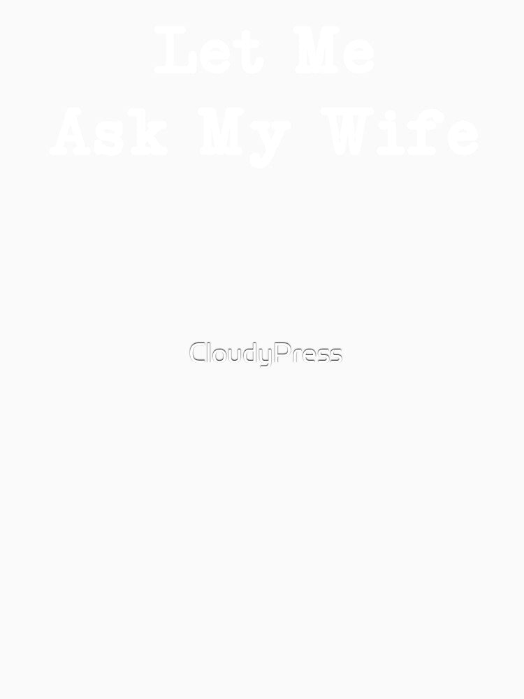 Let Me Ask My Wife,Funny Husband by CloudyPress