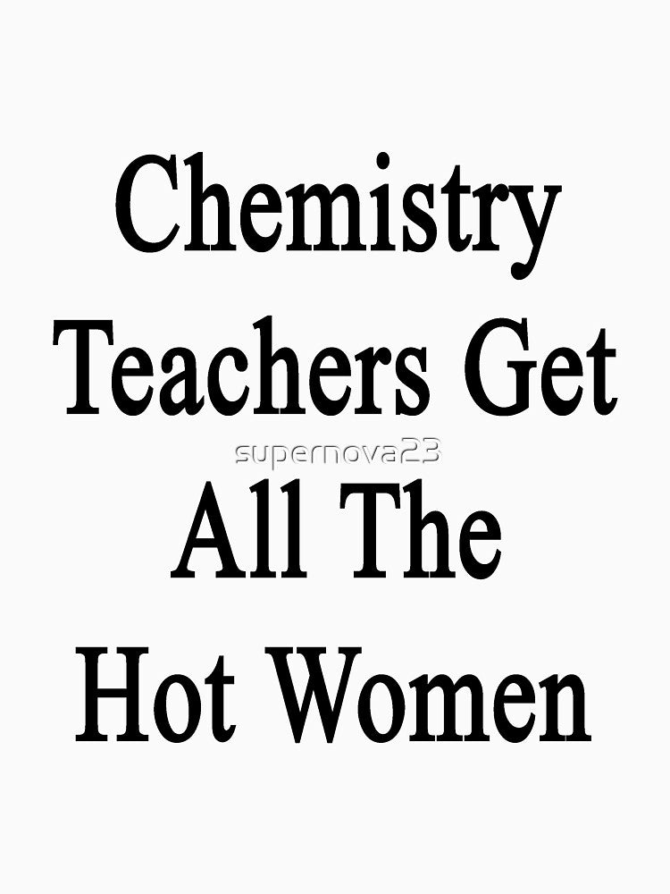 Chemistry Teachers Get All The Hot Women by supernova23
