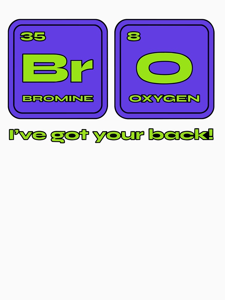 BrO Chemistry Pun Shirt, Bromine Oxygen Elements, I've Got Your Back, Funny Science Nerd Gift by Bigohobi