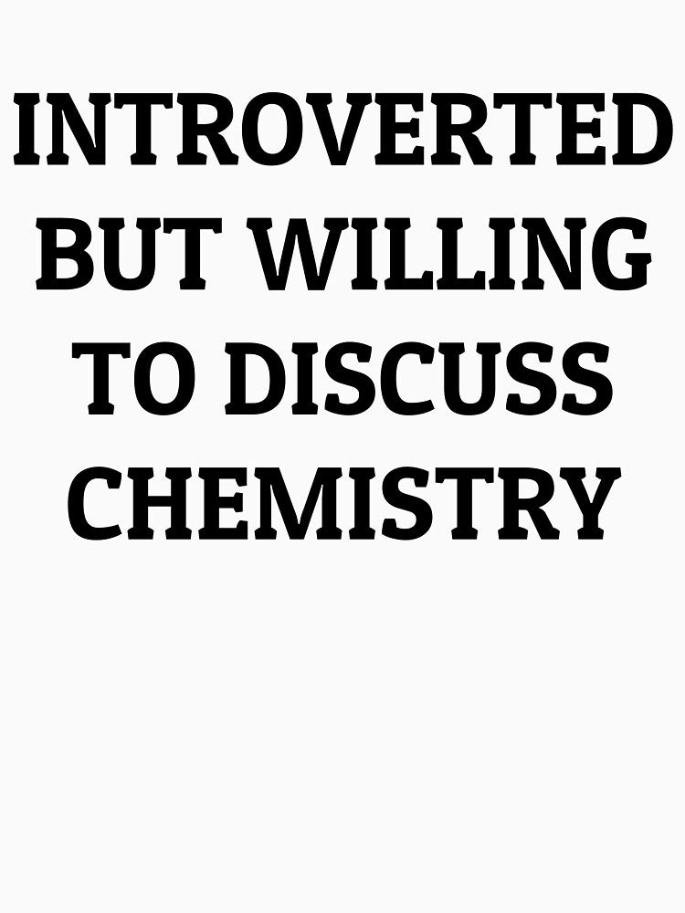 Introverted but Willing to Discuss Chemistry by manishfzr1995