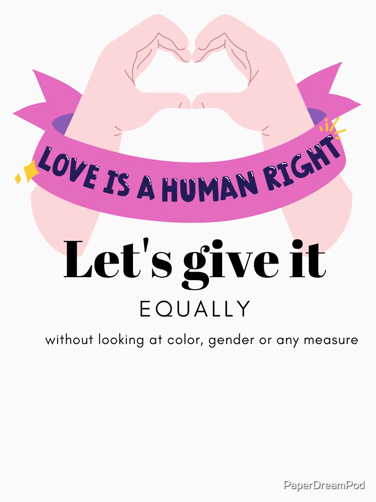 Love is a human right. Everyone deserves love and justice. by PaperDreamPod