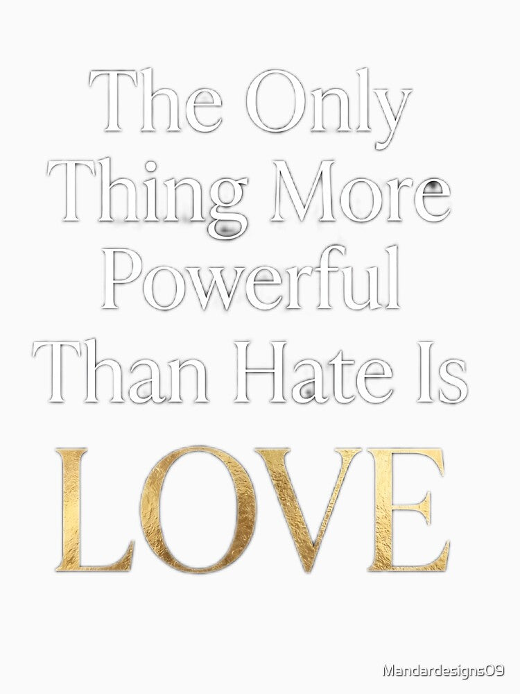The Only thing more Powerful than hate is love by Mandardesigns09