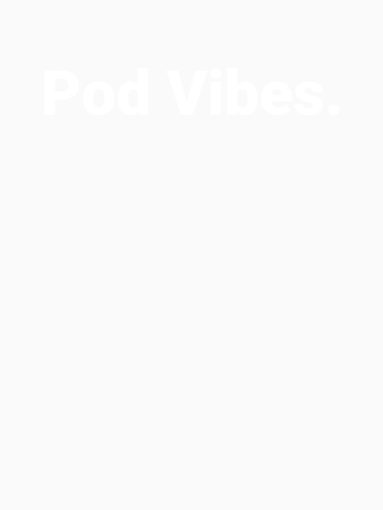 Pod Vibes. by Text-based T-Shirts and Gifts