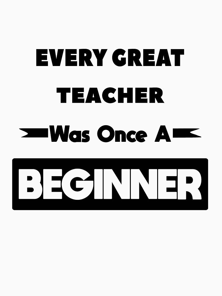 Every Great TEACHER Was Once A Beginner by anass002