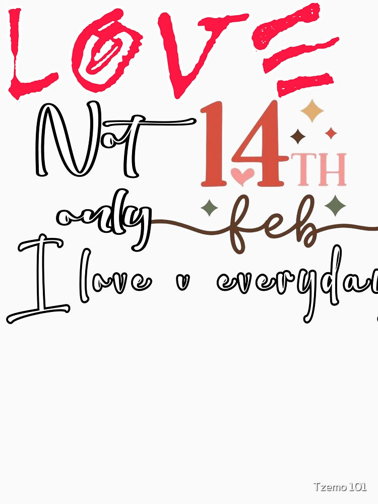 Tzemo101, valentine day is 14th February, love not only 14th February love is everyday, i love you every day shirt by Tzemo101