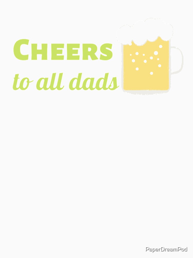 Cheers to all dads! We love you and we adore you. by PaperDreamPod
