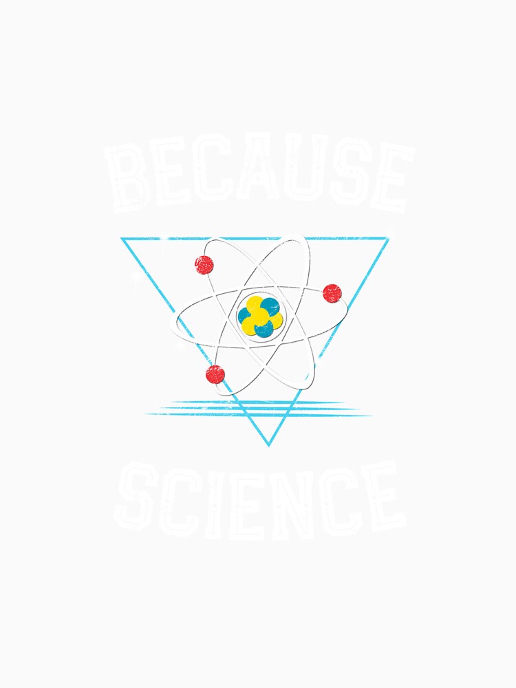 Because Science design science geek nerd physics graphic by farhanhafeez