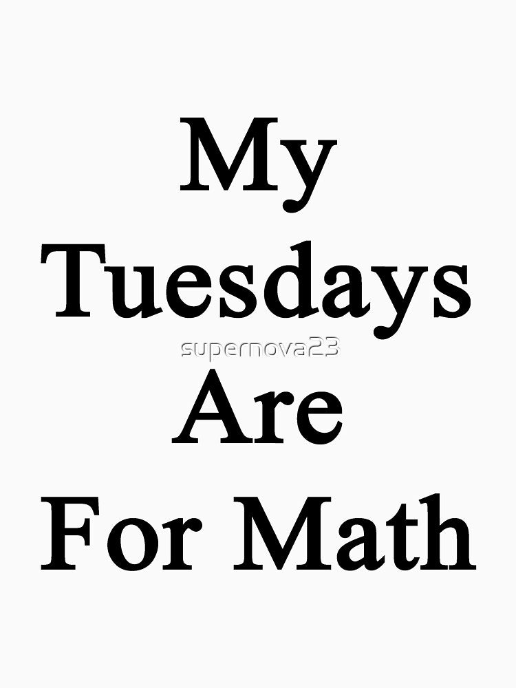 My Tuesdays Are For Math by supernova23