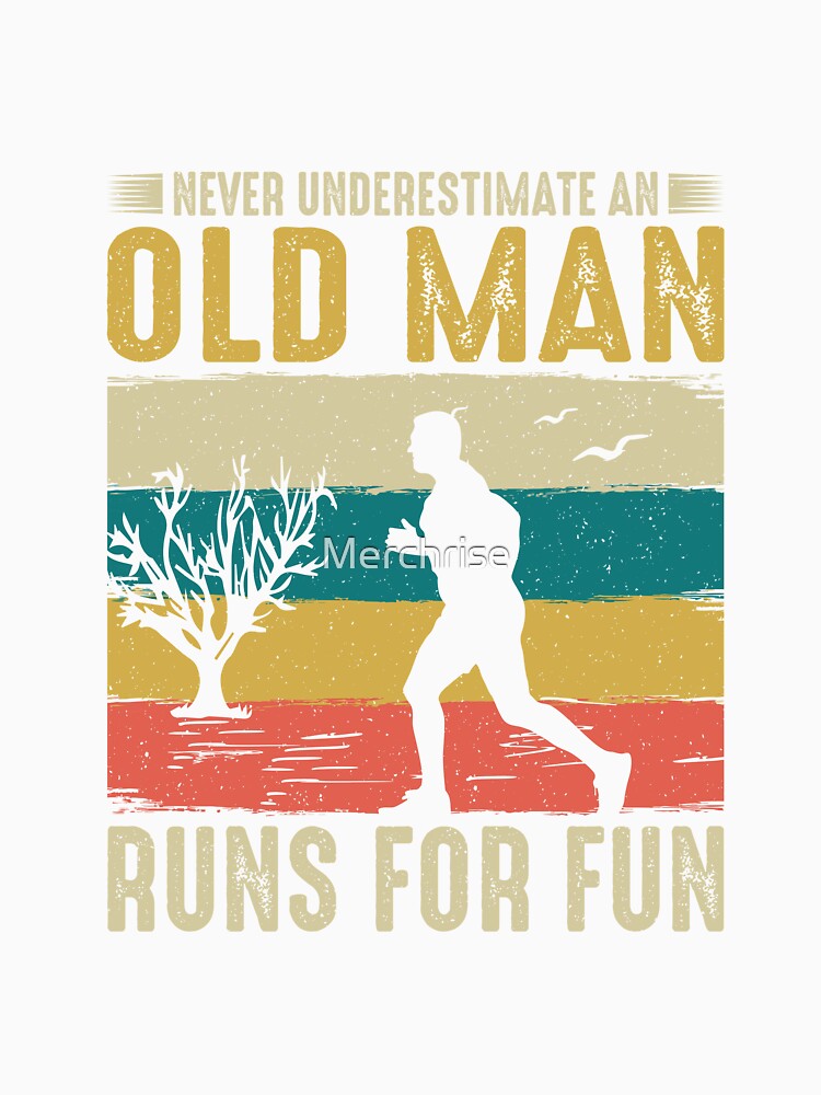 Never Underestimate an Old Man Who Runs For Fun by Merchrise