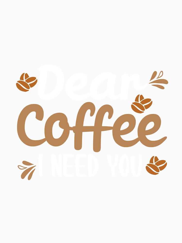 Dear cofee i need you, mom gift, funny design by Ammar-the-goat