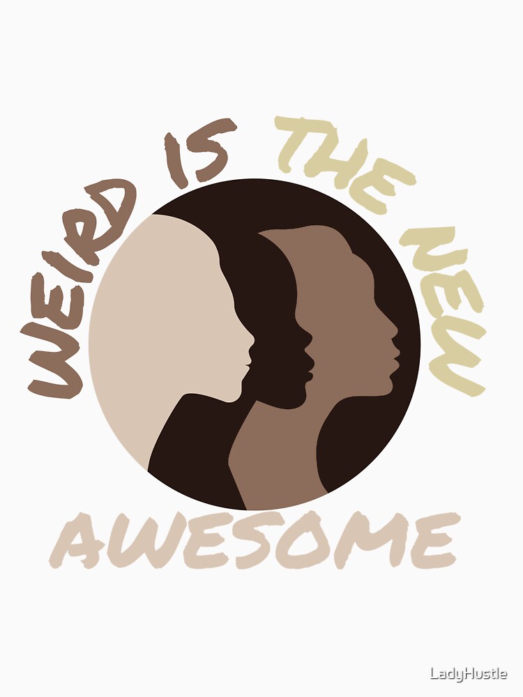 Weird Is The New Awesome by LadyHustle