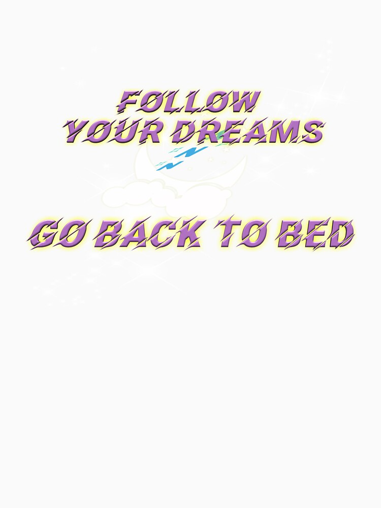 follow your dreams go back to bed by Lootus-Haha321