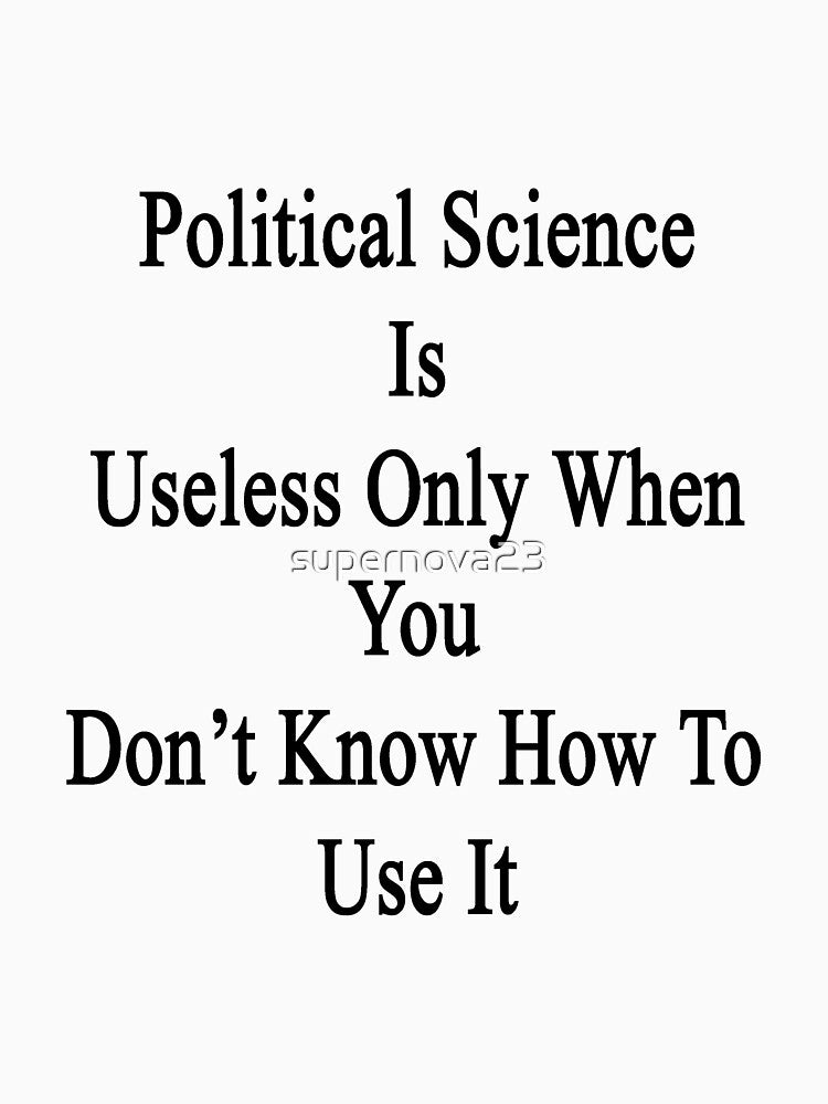 Political Science Is Useless Only When You Don't Know How To Use It by supernova23