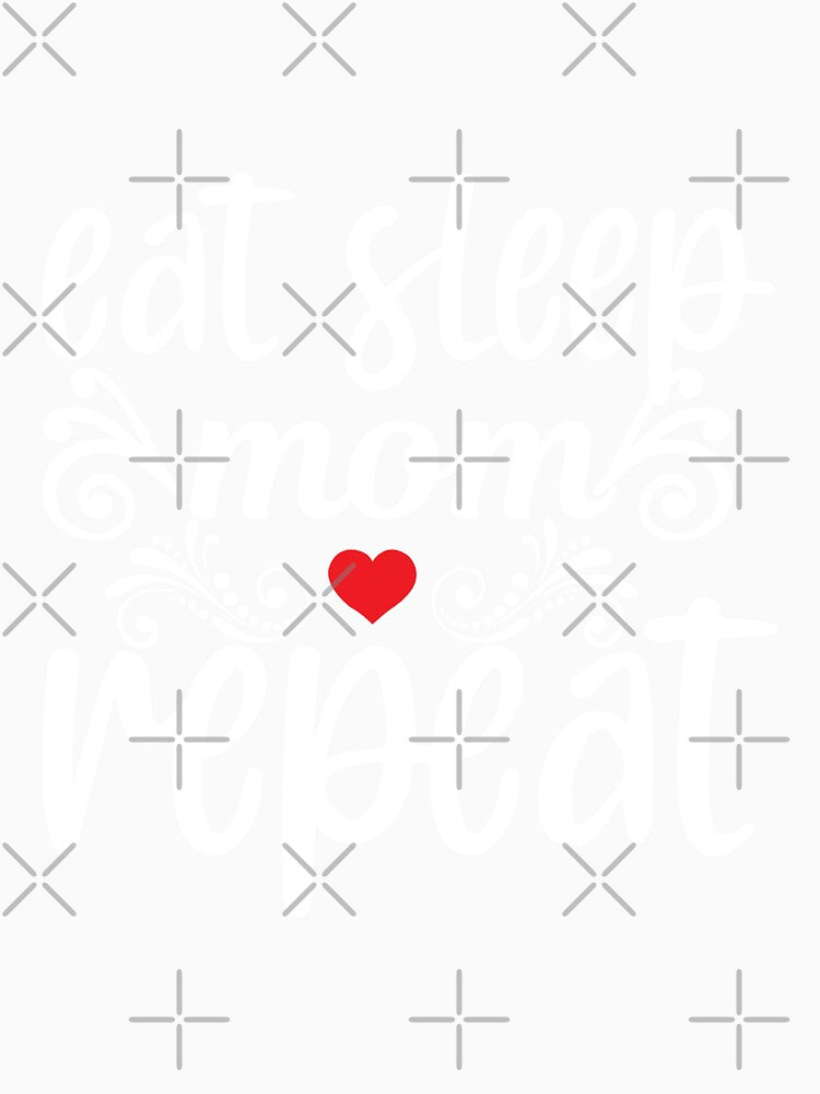 Eat Sleep Mom Repeat Love Mom Food Art Design Happy Apparel Essential Inspiration Joy Mood Funny by DesignByHeartUK