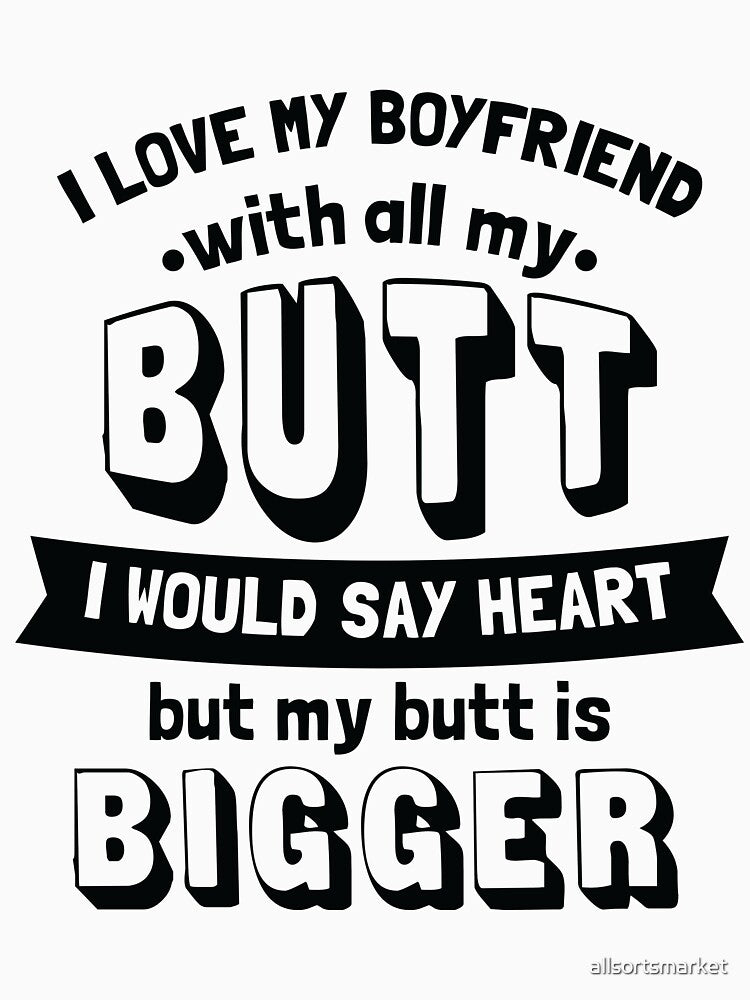 I Love My Boyfriend With All My Butt I Mean Heart Shirt by allsortsmarket