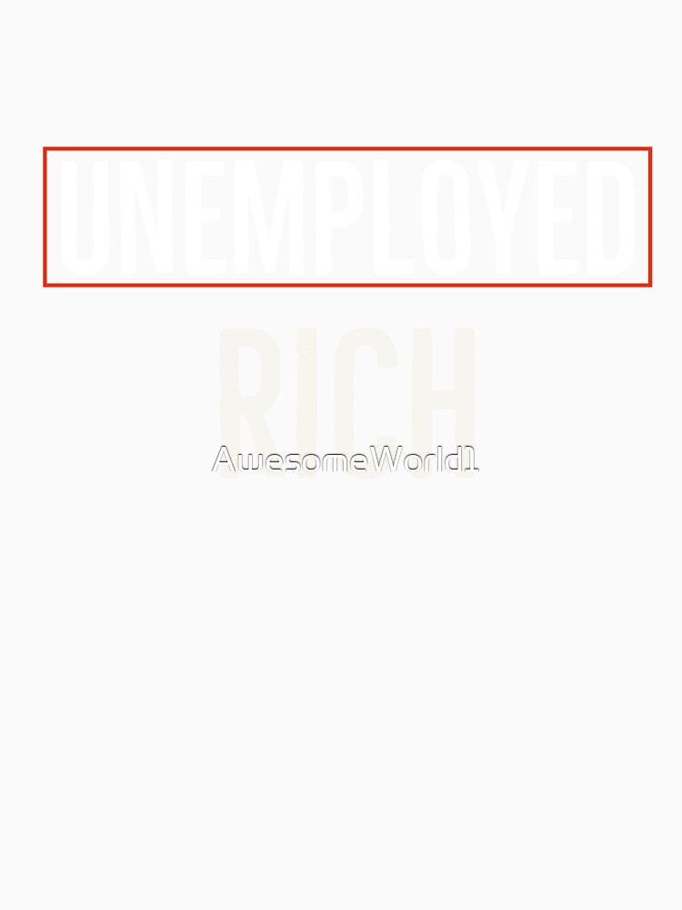 Unemployed Rich by AwesomeWorld1
