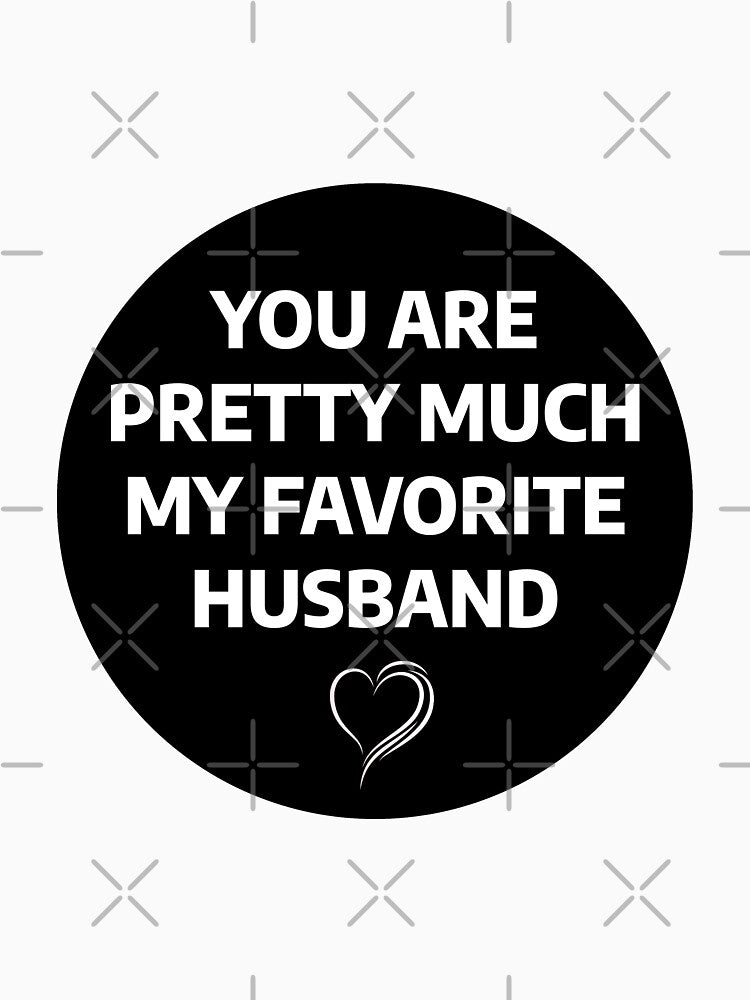 YOU ARE PRETTY MUCH MY FAVORITE HUSBAND by stevenbrian698