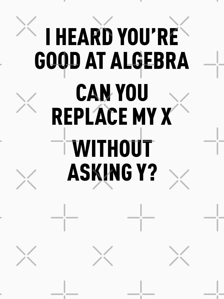 I Heard You're Good at Algebra, Can You Replace My X Without Asking Y? (Black) by FilipeFerreira
