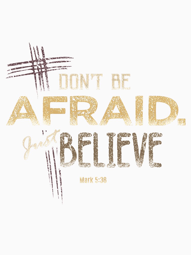 Don't Be Afraid. Just Believe by TeeSwagDesings1