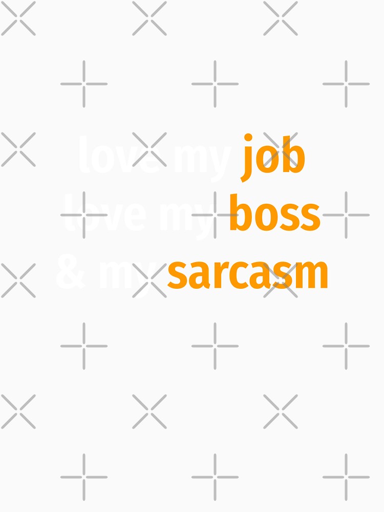 Love my job, love my boss & my sarcasm by EnjoyMyTees