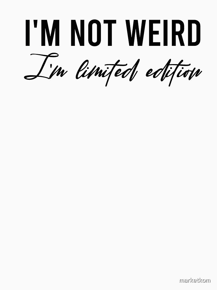 i'm not weird i'm limited edition by marketkom