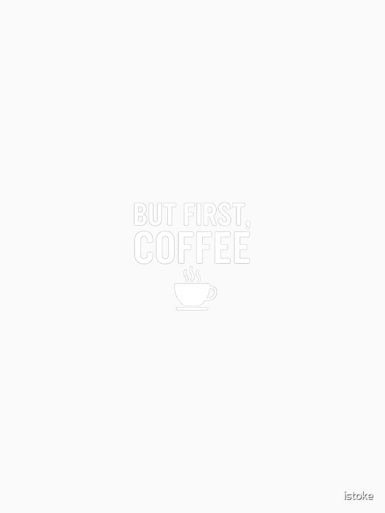 But First Coffee T-Shirt Design | Funny Coffee Quote by istoke
