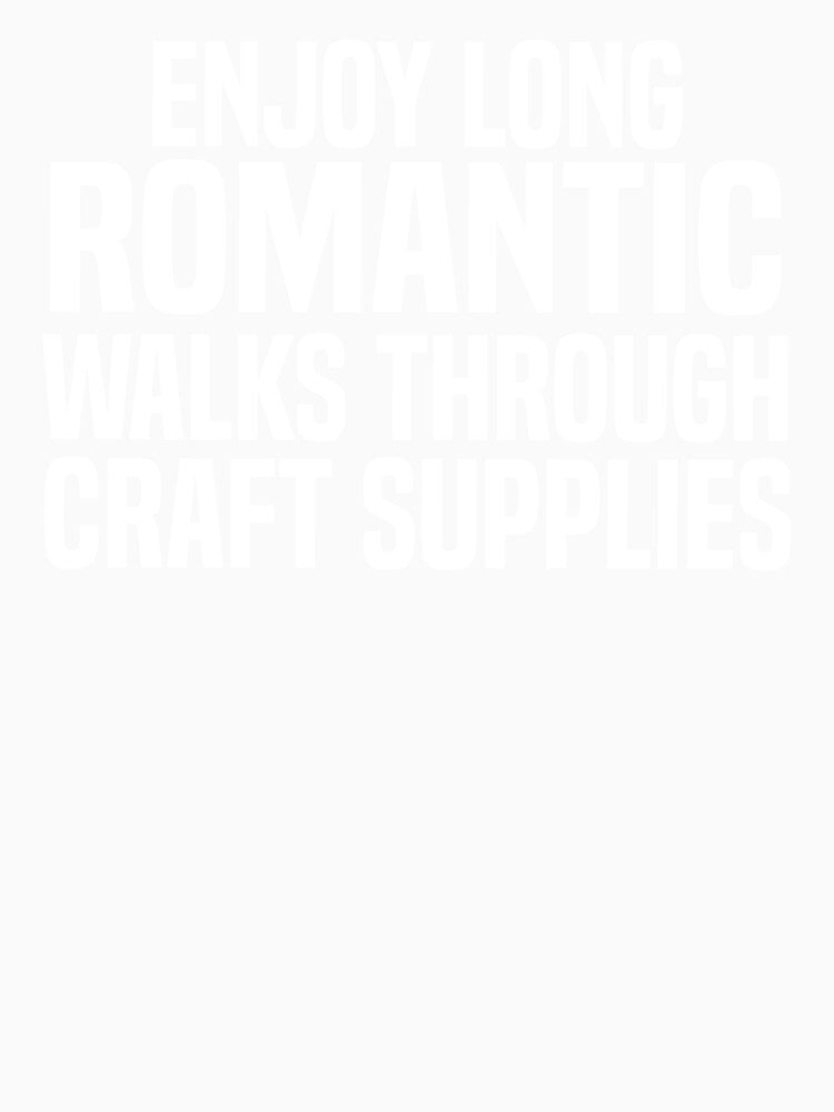 Enjoy Long Romantic Walks Through The Craft Supplies by melshirt-shop