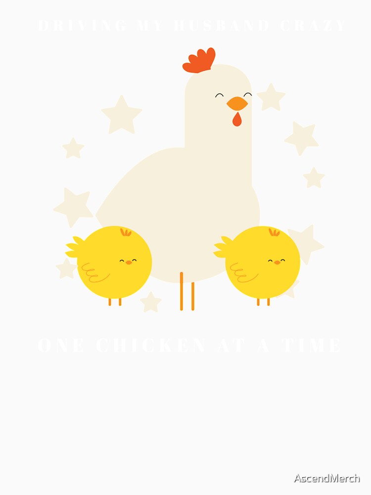 Driving My Husband Crazy One Chicken At A Time by AscendMerch