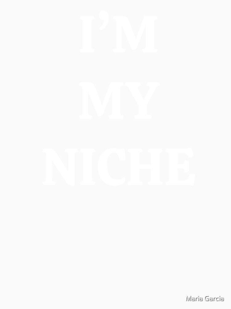 I'm My Niche by Maria Garcia