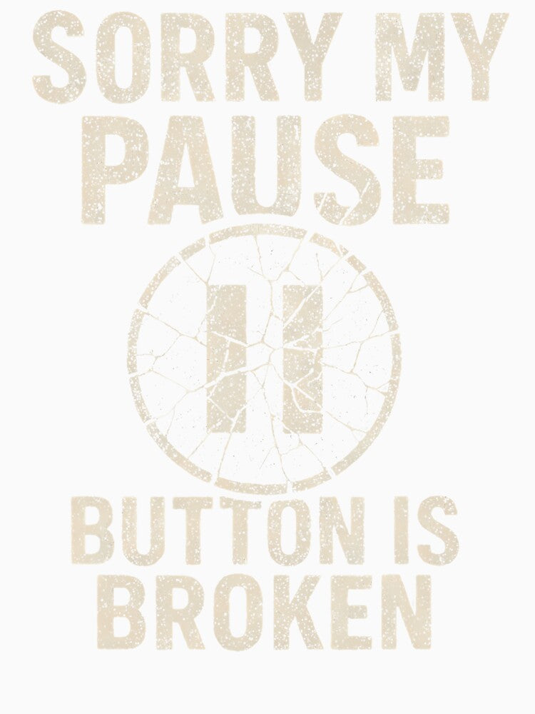 Sorry My Pause Button Is Broken by MavisJoseph