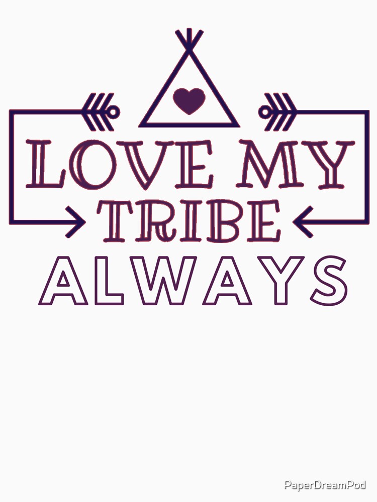Love my tribe always by PaperDreamPod