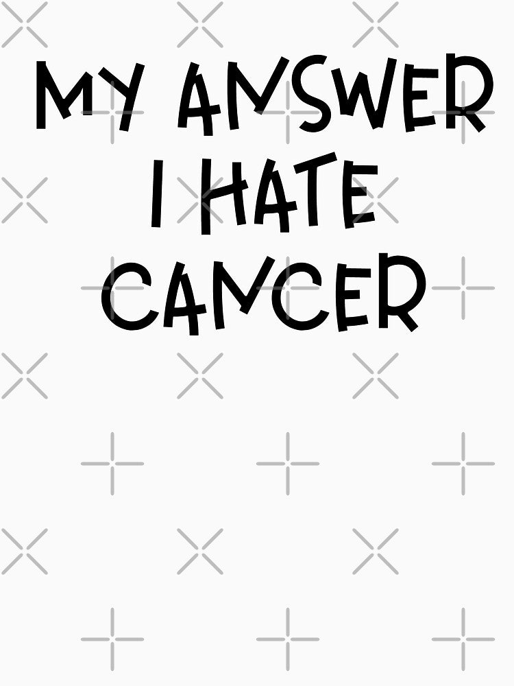 My Answer I Hate Cancer – Cancer Awareness & Support Design – Anti-Cancer Gift by sednalafandy79