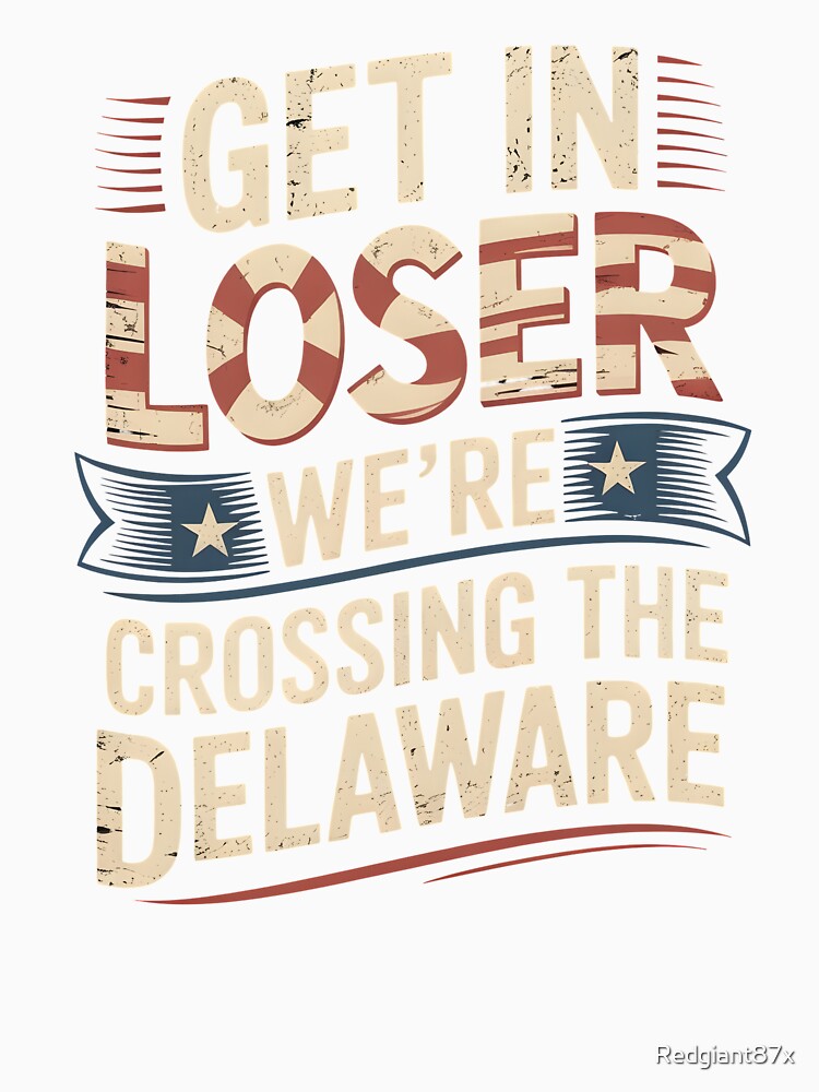 Get in Loser We're Crossing The Delaware – Meme Style 4th Of July by Redgiant87x