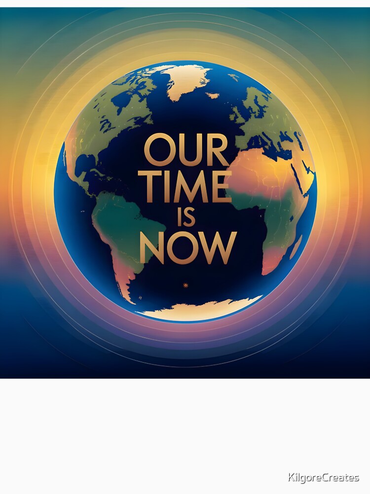 Our Time Is Now by KilgoreCreates