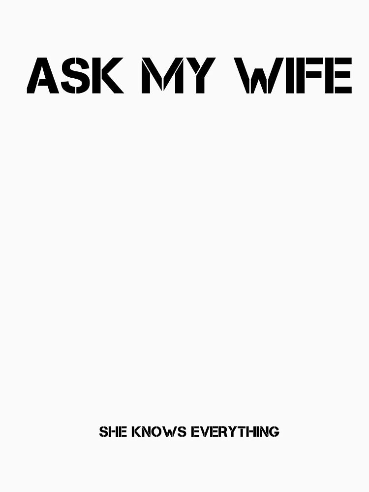 Ask My Wife She Knows Everything Funny by issambak