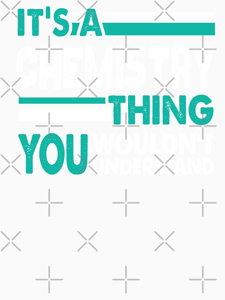 It's a Chemistry Thing You Wouldn't Understand by PrintBrint