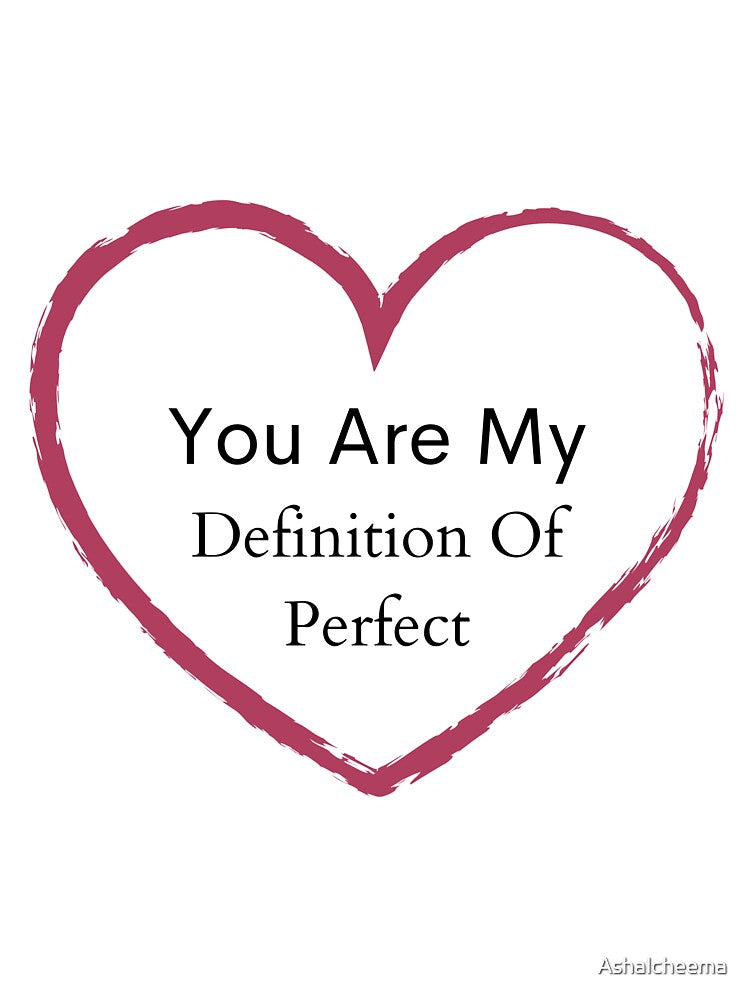 YOU ARE MY DEFINITION OF PERFECT by Ashalcheema
